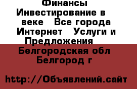 Финансы. Инвестирование в 21 веке - Все города Интернет » Услуги и Предложения   . Белгородская обл.,Белгород г.